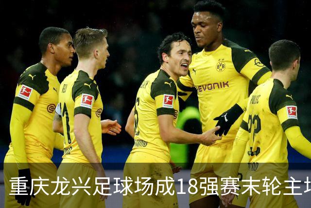 重庆龙兴足球场成18强赛末轮主场，或可安排中甲测试